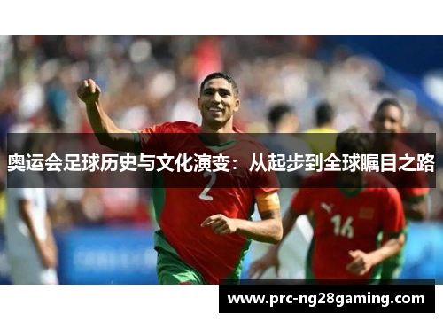奥运会足球历史与文化演变：从起步到全球瞩目之路