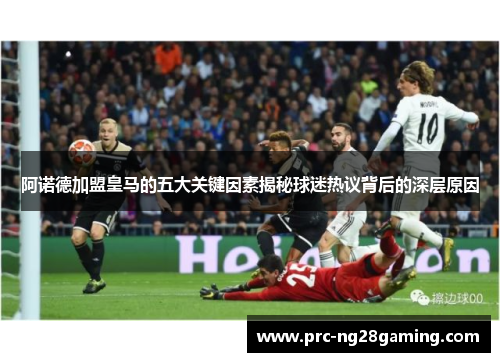阿诺德加盟皇马的五大关键因素揭秘球迷热议背后的深层原因