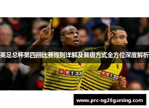 英足总杯第四圈比赛规则详解及晋级方式全方位深度解析