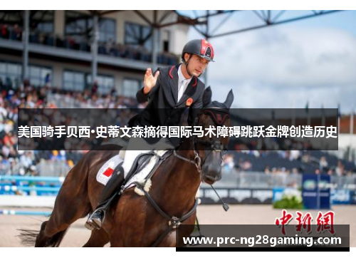 美国骑手贝西·史蒂文森摘得国际马术障碍跳跃金牌创造历史