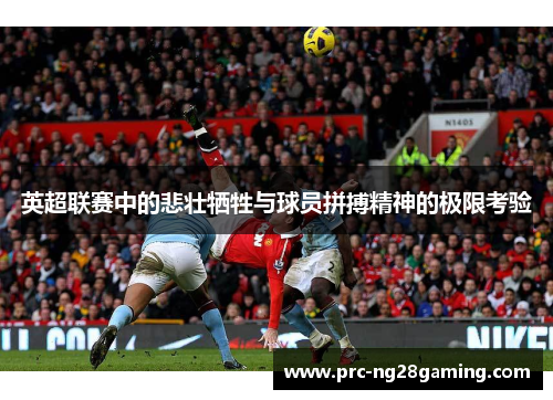 英超联赛中的悲壮牺牲与球员拼搏精神的极限考验