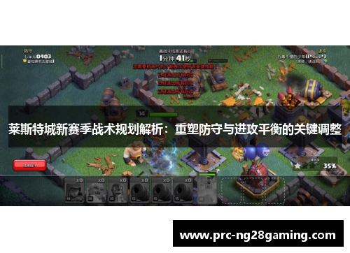 莱斯特城新赛季战术规划解析：重塑防守与进攻平衡的关键调整