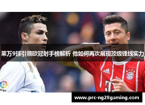 莱万9球引领欧冠射手榜解析 他如何再次展现顶级锋线实力