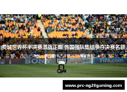 费城世界杯半决赛激战正酣 各国强队集结争夺决赛名额