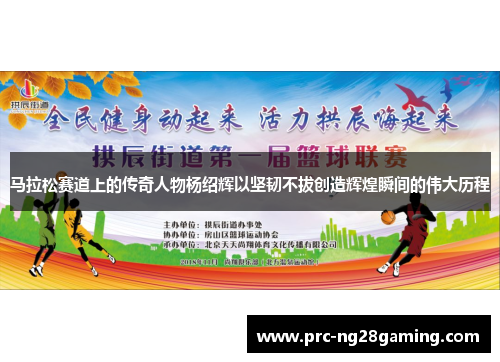 马拉松赛道上的传奇人物杨绍辉以坚韧不拔创造辉煌瞬间的伟大历程