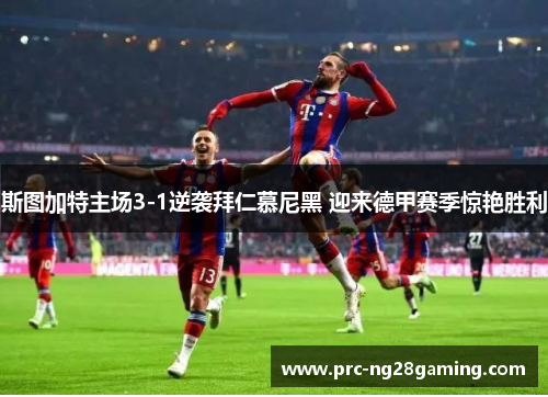 斯图加特主场3-1逆袭拜仁慕尼黑 迎来德甲赛季惊艳胜利 斯图加特主场3-1逆袭拜仁慕尼黑 迎来德甲赛季惊艳胜利